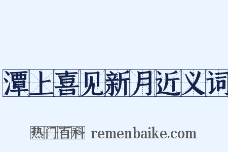 潭上喜见新月近义词是什么意思的图片